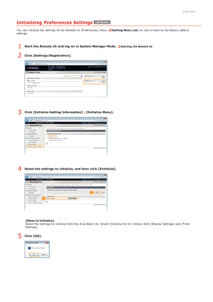 Page 1750HWJ-047
Initializing Preferences Settings
You  can initialize the  settings of the  Remote  UI [Preferences]  menu (Setting Menu List) to  return them to  the  factory default
settings.
Start  the Remote UI  and  log  on in System Manager Mode.  Starting the Remote UI
Click [Settings/Registration].
Click [Initialize Setting Information]  [Initialize Menu].
Select the settings  to initialize, and  then click [Initialize].
[Menu to Initialize]
Select the  settings to  initialize from the  drop-down list....