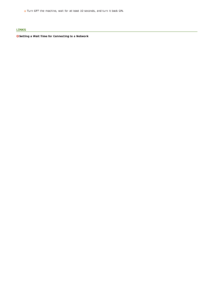 Page 81Turn  OFF  the  machine, wait  for  at least  10 seconds,  and  turn  it back ON.
LINKS
Setting a Wait Time for Connecting to a Network
>ä>Ý>Ì>Û>Ì>Þ>Ý>å
 