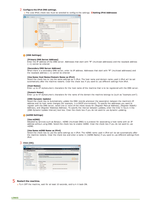 Page 862Configure the IPv6  DNS  settings.The [Use IPv6]  check  box must be selected to  configure the  settings.  
Setting IPv6  Addresses
[DNS  Settings]
[Primary DNS  Server Address]
Enter the  IP  address of the  DNS server. Addresses that  start with "ff"  (multicast addresses)  and  the  loopback address
(::1) cannot  be entered.
[Secondary DNS  Server Address]
When  there is  a secondary DNS server, enter its IP  address. Addresses that  start with "ff"  (multicast addresses)  and
the...