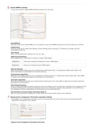 Page 97Specify  SNMPv3 settings.
If  you do not  need to  change SNMPv3 settings,  proceed to  the  next step.
[Use SNMPv3]
Select the  check  box to  enable  SNMPv3.  You  can specify  the  rest  of the  SNMPv3 settings only when this check  box is  selected.
[Enable  User]
Select the  check  box to  enable  [User Settings 1]/[User Settings 2]/[User Settings 3]. To disable user  settings,  clear the
corresponding check  box.
[User Name]
Enter up  to  32 alphanumeric  characters  for  the  user  name.
[MIB...