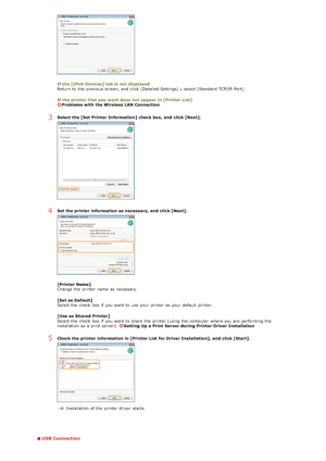 Page 228USB Connection
If the [IPv6 Devices] tab is  not  displayed
Return to  the  previous screen, and  click [Detailed Settings] select [Standard TCP/IP  Port].
If the printer  that you want does not  appear in [Printer List]
Problems with the Wireless LAN Connection
3Select the [Set Printer Information]  check box, and  click [Next].
4Set the printer  information as necessary, and  click [Next].
[Printer Name]
Change  the  printer name as necessary.
[Set as Default]
Select the  check  box if  you want to...