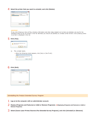 Page 250Select the printer  that  you want to uninstall, and  click [Delete].
If  you click [Cleanup],  then  all files, directory information  and  other data related to  all printers are  deleted, not  only for  the
selected printer but for  all printers in the  list. Normally you should use [Delete] to  uninstall  printer drivers. Click [Cleanup] when
no  printer is  displayed in the  list.
Click [Yes].
The uninstall  starts.
When  the  following  screen appears, click [Yes]  or [Yes To All].
Click [Exit]....