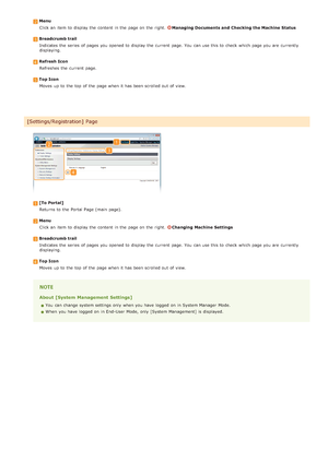 Page 143MenuClick an  item  to  display the  content  in the  page on  the  right.  
Managing Documents and  Checking the Machine  Status
Breadcrumb trailIndicates the  series  of pages you opened to  display the  current  page. You  can use this to  check  which page you are  currently
displaying.
Refresh  IconRefreshes  the  current  page.
Top IconMoves  up  to  the  top  of the  page when it has been scrolled out  of view.
[To Portal]Returns to  the  Portal Page (main  page).
MenuClick an  item  to  display...