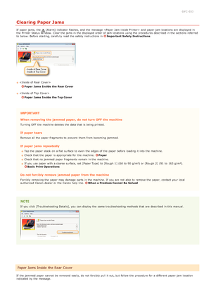 Page 1590JFC -033
Clearing Paper Jams
If  paper  jams, the (Alarm)  indicator flashes,  and  the  message   and  paper  jam locations are  displayed in
the  Printer Status Window.  Clear the  jams in the  displayed order of jam locations using the  procedures described in the  section s referred
to  below. Before starting, carefully read  the  safety instructions in 
Important  Safety Instructions .

Paper Jams Inside  the Rear Cover

Paper Jams Inside  the Top Cover
When  removing the jammed paper,  do not turn...