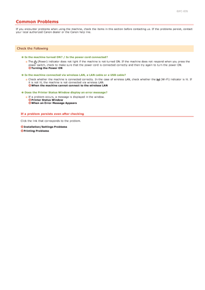 Page 1670JFC -035
Common Problems
If  you encounter problems when using the  machine, check  the  items in this section  before contacting us. If  the  problems persist, contact
your local authorized  Canon  dealer or the  Canon  help line.
Is the machine turned ON ?  / Is the power cord  connected ?The 
(Power) indicator does not  light if  the  machine is  not  turned ON. If  the  machine does not  respond when you press the
power switch, check  to  make sure  that  the  power cord  is  connected correctly and...