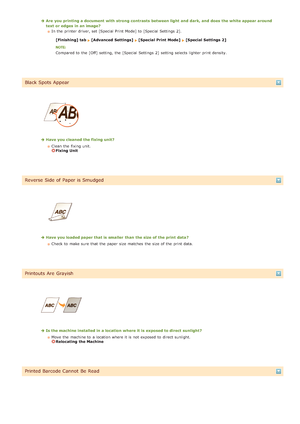 Page 177Are  you printing a document with strong contrasts  between light  and  dark, and  does the white appear around
text  or edges  in an image?In the  printer driver, set [Special Print  Mode] to  [Special Settings 2].
[Finishing] tab 
[Advanced  Settings]  [Special  Print Mode]  [Special  Settings  2]
Compared to  the  [Off]  setting, the  [Special Settings 2]  setting selects lighter print density.
Black Spots Appear
Have you cleaned the fixing unit? Clean the  fixing unit. 
Fixing Unit
Reverse Side of...