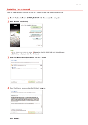 Page 2180JFC -04F
Installing the e-Manual
Install the  e-Manual on  your computer  by using the  CD -ROM/DVD -ROM  that  comes with the  machine.
Insert the User Software  CD-ROM/DVD-ROM  into the drive on the computer.
Click [Custom Installation].
If  the  above  screen does not  appear  Displaying the [CD - ROM/DVD - ROM Setup]  Screen
If  [AutoPlay] is  displayed,  click [Run MInst.exe].
Clear the [Printer  Driver] check  box, and  click [Install].
Read the License Agreement and  click [Yes]  to agree.
Click...
