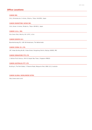 Page 2400JFC -04U
Office Locations
CANON INC.
30-2, Shimomaruko  3 -chome,  Ohta-ku, Tokyo  146-8501, Japan
CANON MARKETING JAPAN INC.
16-6, Konan  2 -chome,  Minato-ku, Tokyo  108-8011, Japan
CANON U.S.A., INC.
One  Canon  Park, Melville,  NY 11747,  U.S.A.
CANON EUROPA N.V.
Bovenkerkerweg 59,  1185  XB Amstelveen, The Netherlands
CANON CHINA  CO.  LTD.
15F  Jinbao Building  No.89, Jinbao Street, Dongcheng  District,  Beijing 100005,  PRC
CANON SINGAPORE PTE LTD
1  HarbourFront  Avenue,  #04 -01 Keppel  Bay...