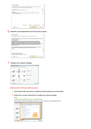 Page 247Read the License Agreement and  click [Yes]  to agree.
Configure the network settings.
Wired LAN or Wireless LAN Connection
1Select [Wired LAN Connection] or [Wireless LAN Connection], and  click [Next].
2Follow the on - screen  instructions to configure  the network settings.
If there is  something  you do  not  understand
Click [Useful  Tips] at the  bottom left  of the  screen to  display troubleshooting tips.
6
7
>ã>Ì>Û>Ì>á>â
 