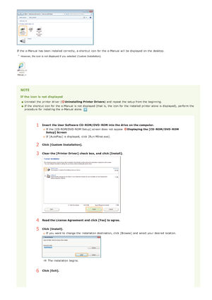 Page 252If  the  e-Manual has been installed correctly, a shortcut icon for  the  e-Manual will  be displayed on  the  desktop.
However,  the icon  is not displayed if you  selected  [Custom  Installation].
If the icon is  not displayed
Uninstall the  printer driver  (Uninstalling Printer Drivers) and  repeat  the  setup from the  beginning.
If  the  shortcut icon for  the  e-Manual is  not  displayed (that  is,  the  icon for  the  installed printer alone  is  displayed),  perform  the
procedure for  installing...