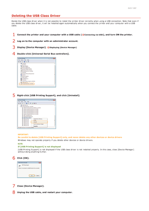 Page 2770K57 -00F
Deleting the USB Class Driver
Delete the  USB  class driver  when it is  not  possible to  install the  printer driver  correctly when using a USB  connection.  Note that  even if
you delete  the  USB  class driver, it will  be installed again automatically when you connect the  printer and  your computer  with a USB
cable.
Connect the printer  and  your computer  with a USB cable (Connecting via USB), and  turn  ON the printer.
Log on to the computer  with an administrator account.
Display...