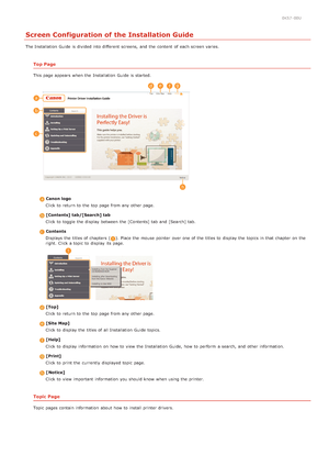 Page 2890K57 -00U
Screen Configuration of the Installation Guide
The Installation  Guide is  divided into different  screens,  and  the  content  of each screen varies.
Top Page
This page appears when the  Installation  Guide is  started.
 Canon logoClick to  return to  the  top  page from any other page.
 [Contents]  tab/[Search] tabClick to  toggle the  display between  the  [Contents] tab  and  [Search] tab.
 ContentsDisplays  the  titles of chapters  (
). Place the  mouse  pointer  over one of the  titles to...