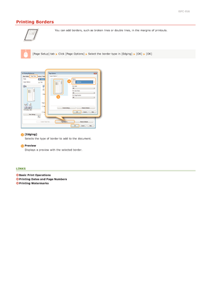 Page 570JFC -016
Printing Borders
You  can add  borders, such as broken  lines or double lines, in the  margins of printouts.
[Page Setup] tab  Click [Page Options] Select the  border type in [Edging]  [OK]  [OK]
[Edging]Selects the  type of border to  add  to  the  document.
PreviewDisplays  a preview  with the  selected border.
LINKS
Basic Print Operations
Printing Dates and  Page Numbers
Printing Watermarks
>á>ã>Ì>Û>Ì>Þ>à>Ü
 