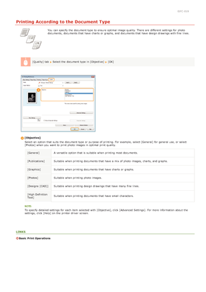 Page 610JFC -019
Printing According to the Document Type
You  can specify  the  document type to  ensure  optimal image quality. There  are  different  settings for  photo
documents,  documents that  have charts  or graphs,  and  documents that  have design drawings with fine  lines.
[Quality]  tab  
Select the  document type in [Objective]  [OK]
[Objective] Select an  option that  suits the  document type or purpose of printing.  For example,  select [General] for  general use, or select
[Photos] when you want...