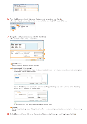 Page 64From the [Document Name] list, select the documents to combine, and  click  .
To select multiple documents,  click the  documents while holding down the  [SHIFT] key  or [CTRL]  key.
Change the settings  as necessary, and  click [Combine].
The documents selected in step 6  are  combined.
[Print Preview]
Displays  a preview  of the  document to  be printed.
[Document  List]/[Print  Settings] Click the  [Document List] tab  to  display the  documents added in steps 1  to  4. You  can remove  documents by...