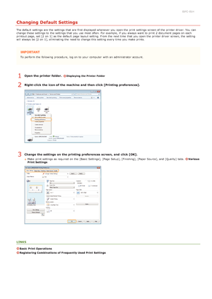 Page 690JFC -01H
Changing Default Settings
The default  settings are  the  settings that  are  first displayed whenever you open the  print settings screen of the  printer driver. You  can
change these settings to  the  settings that  you use most often.  For example,  if  you always  want to  print 2  document pages on  eac h
printout page, set [2  on  1]  as the  default  page layout  setting. From the  next time  that  you open the  printer driver  screen, the  setting
will  always  be [2  on  1],...