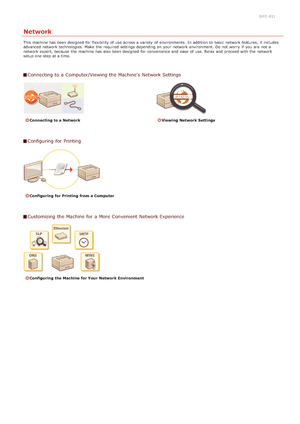 Page 700JFC -01J
Network
This machine has been designed for  flexibility of use across a variety  of environments.  In addition to  basic  network features,  it includes
advanced  network technologies. Make  the  required settings depending on  your network environment. Do not  worry  if  you are  not  a
network expert, because  the  machine has also  been designed for  convenience and  ease  of use. Relax and  proceed with the  network
setup one step at a time.
Connecting to  a Computer/Viewing the...