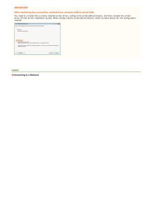 Page 73After switching the connection  method from wireless LAN to wired LAN
You  need to  uninstall  the  currently installed printer driver, configure the  wired LAN connection,  and  then  reinstall the  printer
driver  (Printer Driver  Installation  Guide). When  configuring the  wired LAN connection,  select [Custom Setup] for  the  configurat ion
method.
LINKS
Connecting to a Network
>ã>ß>Ì>Û>Ì>Þ>à>Ü
 