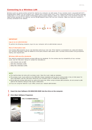 Page 740JFC -01L
Connecting to a Wireless LAN
Wireless routers (or access points) connect the  machine to  a computer  via  radio waves. If  your wireless router  is  equipped with Wi-Fi
Protected Setup  (WPS),  you can configure your network with a simple button push.  If  your networking devices do not  support automatic
configuration,  or if  you want to  specify  authentication and  encryption settings in detail, you need to  set up  the  connection manually.  To
make wireless settings for  this machine,...