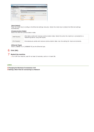 Page 94[Auto  Detect]
Clear the  check  box to  configure the  Ethernet settings manually.  Select the  check  box to  detect the  Ethernet settings
automatically.
[Communication Mode]
Select the  Ethernet communication mode.[Half Duplex] Alternately  sends and  receives communication data. Select this when the  machine is  connected to  a
networking device using half  duplex.
[Full Duplex] Simultaneously sends and  receives communication data. Use  this setting for  most environments.
[Ethernet  Type]
Select...