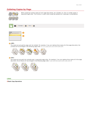 Page 1270ALJ-02W
Collating Copies by Page
When  preparing multiple copies of multi -page documents,  set   to   to  collate copies in
sequential page order. This function is  useful  when preparing handouts for  meetings or presentations.
   
The copies are  grouped by page and  not  collated.  For example,  if  you are  making  three copies of a five-page document, the
printouts will  be arranged in the  following  page order: 1, 1, 1, 2, 2, 2, 3, 3, 3, 4, 4, 4, 5, 5, 5.
The copies are  grouped into complete...