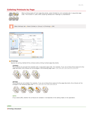 Page 2020ALJ-04L
Collating Printouts by Page
When  printing copies of multi -page documents,  select [Collate] to  print complete sets in sequential page
order. This function is  useful  when preparing handouts for  meetings or presentations.
[Basic Settings] tab  
 Select [Collate] or [Group] in [Finishing]  [OK]
[Finishing] Specify the  sorting  method of the  printouts when printing multiple-page documents.
[Collate]
The printouts are  grouped into complete sets in sequential page order. For example,  if  you...