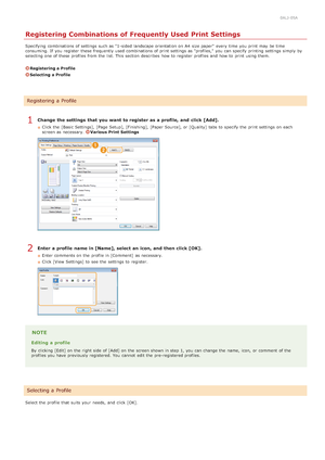 Page 2280ALJ-05A
Registering Combinations of Frequently Used Print Settings
Specifying  combinations of settings such as "1 -sided  landscape orientation on  A4  size paper"  every time  you print may  be time
consuming.  If  you register  these frequently used combinations of print settings as "profiles," you can specify  printing settings simply  by
selecting one of these profiles from the  list. This section  describes  how to  register  profiles and  how to  print using them.
Registering a...