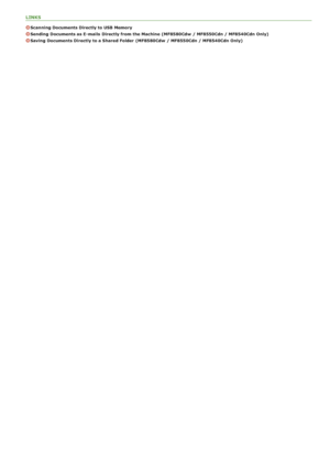 Page 298LINKS
Scanning Documents Directly to USB Memory
Sending  Documents as E- mails  Directly from the Machine  (MF8580Cdw  / MF8550Cdn / MF8540Cdn Only)
Saving  Documents Directly to a Shared Folder  (MF8580Cdw  / MF8550Cdn / MF8540Cdn Only)
>Þ>å>ä>Ì>Û>Ì>â>ã>â
 