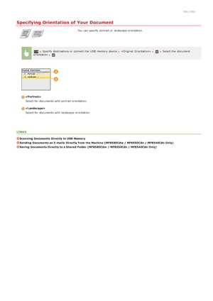 Page 3000ALJ-06R
Specifying Orientation of Your Document
You  can specify  portrait or landscape orientation.
 Specify destinations or connect the  USB  memory  device    Select the  document
orientation 

Select for  documents with portrait orientation.
Select for  documents with landscape orientation.
LINKS
Scanning Documents Directly to USB Memory
Sending  Documents as E- mails  Directly from the Machine  (MF8580Cdw  / MF8550Cdn / MF8540Cdn Only)
Saving  Documents Directly to a Shared Folder  (MF8580Cdw  /...