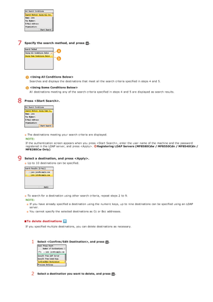 Page 314Specify  the search  method, and  press  .

Searches and  displays the  destinations that  meet  all the  search criteria specified in steps 4  and  5.

All  destinations meeting  any of the  search criteria specified in steps 4  and  5  are  displayed as search results.
Press  .
The destinations meeting  your search criteria are  displayed.
NOTE:
If  the  authentication screen appears when you press , enter the  user  name of the  machine and  the  password
registered in the  LDAP server, and  press ....