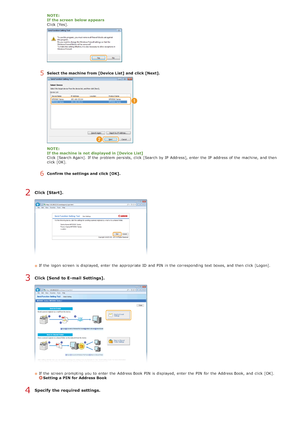 Page 360NOTE:
If the screen  below appears
Click [Yes].
5Select the machine from [Device List] and  click [Next].
NOTE:
If the machine is  not  displayed in [Device List]
Click [Search Again].  If  the  problem persists,  click [Search by IP  Address], enter the  IP  address of the  machine, and  then
click [OK].
6Confirm the settings and  click [OK].
Click [Start].
If  the  logon screen is  displayed,  enter the  appropriate ID and  PIN  in the  corresponding text boxes, and  then  click [Logon].
Click [Send to...