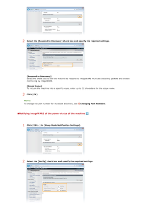 Page 394Notifying  imageWARE  of the power status of the machine
2Select the [Respond to Discovery] check box and  specify the required  settings.
[Respond to Discovery]
Select the  check  box to  set the  machine to  respond to  imageWARE multicast discovery packets  and  enable
monitoring by imageWARE.
[Scope Name]
To include  the  machine into a specific scope,  enter up  to  32 characters  for  the  scope  name.
3Click [OK].
NOTE:
To change the  port number for  multicast discovery, see  
Changing Port...