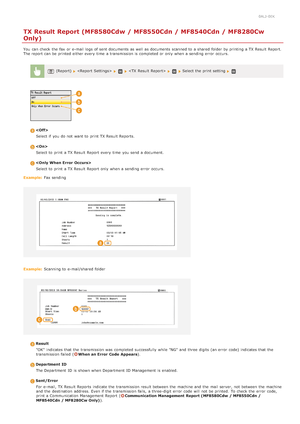 Page 6070ALJ-0EK
TX Result Report (MF8580Cdw / MF8550Cdn / MF8540Cdn / MF8280Cw
Only)
You  can check  the  fax  or e-mail logs  of sent documents as well as documents scanned to  a shared  folder by printing a TX Result Report.
The report can be printed either every time  a transmission is  completed or only when a sending error  occurs.
(Report)        Select the  print setting 
Select if  you do not  want to  print TX Result Reports.
Select to  print a TX Result Report every time  you send a document.
Select...