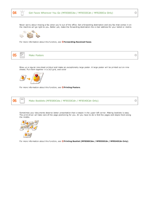 Page 631Get Faxes  Wherever You Go  (MF8580Cdw / MF8550Cdn / MF8280Cw Only)
Make  Posters
Make  Booklets (MF8580Cdw / MF8550Cdn / MF8540Cdn Only)
Never worry  about  missing a fax  when you're out  of the  office. Set a forwarding destination  and  any fax  that  comes in on
the  machine will  go right to  you. Better  yet,  make the  forwarding destination  the  e-mail address for  your tablet or mobile.
For more information  about  this function, see  Forwarding Received Faxes.
Blow  up  a regular...