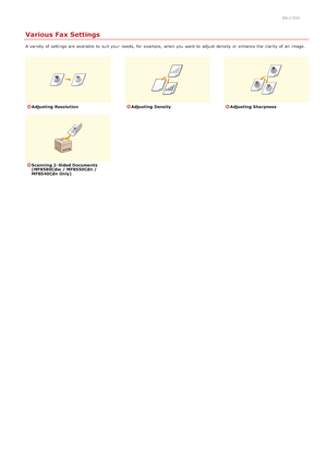 Page 1370ALJ-034
Various Fax Settings
A variety  of settings are  available to  suit your needs,  for  example,  when you want to  adjust density  or enhance the  clarity  of an  image.
Adjusting  ResolutionAdjusting  DensityAdjusting  Sharpness
Scanning 2 - Sided Documents
(MF8580Cdw  / MF8550Cdn /
MF8540Cdn Only)
>Ý>ß>ã>Ì>Û>Ì>â>ã>â
 