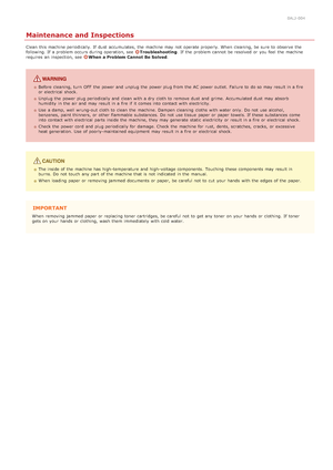 Page 150ALJ-004
Maintenance and Inspections
Clean this machine periodically. If  dust  accumulates,  the  machine may  not  operate properly. When  cleaning, be sure  to  observe the
following. If  a problem occurs during operation, see  Troubleshooting . If  the  problem cannot  be resolved  or you feel the  machine
requires  an  inspection, see  When a Problem Cannot Be Solved .
Before cleaning, turn  OFF  the  power and  unplug the  power plug from the  AC power outlet. Failure to  do so may  result in a...
