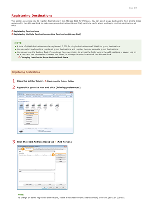 Page 1790ALJ-045
Registering Destinations
This section  describes  how to  register  destinations in the  Address Book for  PC faxes.  You  can select single destinations from among those
registered in the  Address Book to  make one group destination  (Group Dial), which is  useful  when sending to  multiple destination s at
once.
Registering Destinations
Registering Multiple Destinations as One Destination (Group  Dial)
NOTE
A total of 6,000 destinations can be registered: 3,000 for  single destinations and...