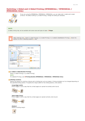 Page 2000ALJ-04K
Switching 1-Sided and 2-Sided Printing (MF8580Cdw / MF8550Cdn /
MF8540Cdn Only)
If  you are  using the  MF8580Cdw  / MF8550Cdn / MF8540Cdn, you can make both  1 -sided  and  2 -sided
printouts.  The default  setting is  [2 -sided  Printing]. Change  the  setting as necessary.
NOTE
2 -sided  printing may  not  be available with some  sizes and  types of paper.  Paper
[Basic Settings] tab  
 Select [1 -sided  Printing]  or [2 -sided  Printing]  in [1 -sided/2-sided/Booklet  Printing]   Select the...
