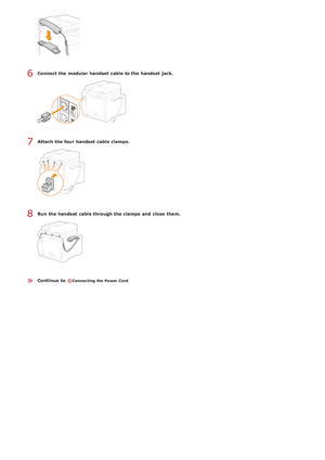 Page 31Connect the modular  handset  cable to the handset  jack.
Attach  the four handset  cable clamps.
Run the handset  cable through the clamps  and  close  them.
Continue  to Connecting the Power Cord
6
7
8
»
>ß>Ý>Ì>Û>Ì>â>ã>â
 