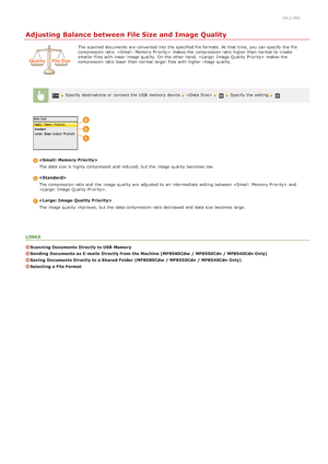 Page 3040ALJ-06X
Adjusting Balance between File Size and Image Quality
The scanned documents are  converted into the  specified file formats.  At  that  time, you can specify  the  file
compression ratio.  makes the  compression ratio higher than normal to  create
smaller files  with lower image quality. On the  other hand,   makes the
compression ratio lower than normal larger  files  with higher image quality.
 Specify destinations or connect the  USB  memory  device    Specify the  setting 
The data size is...