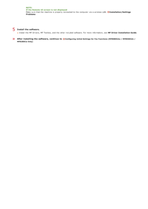 Page 39Install  the software.
Install the  MF Drivers, MF Toolbox, and  the  other included  software. For more information, see  MF Driver  Installation Guide.
After installing the software, continue  to Configuring Initial Settings for  Fax Functions (MF8580Cdw /  MF8550Cdn /
MF8280Cw Only)
NOTE:
If the Remote  UI screen  is  not  displayed
Make  sure  that  the  machine is  properly  connected to  the  computer  via  a wireless LAN. 
Installation/Settings
Problems
5
»
>ß>å>Ì>Û>Ì>â>ã>â
 