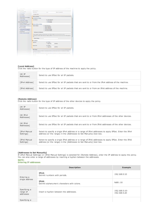 Page 437[Local  Address]
Click the  radio button for  the  type of IP  address of the  machine to  apply  the  policy.[All IP
Addresses] Select to  use IPSec for  all IP  packets.
[IPv4  Address] Select to  use IPSec for  all IP  packets  that  are  sent to  or from the  IPv4  address of the  machine.
[IPv6  Address] Select to  use IPSec for  all IP  packets  that  are  sent to  or from an  IPv6  address of the  machine.
[Remote  Address]
Click the  radio button for  the  type of IP  address of the  other...