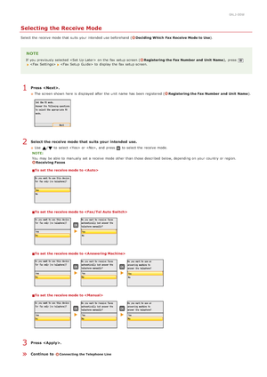 Page 470ALJ-00W
Selecting the Receive Mode
Select the  receive mode that  suits your intended use beforehand (Deciding Which  Fax Receive Mode to Use).
NOTE
If  you previously selected   on  the  fax  setup screen (Registering the Fax Number  and  Unit  Name ), press      to  display the  fax  setup screen.
Press  .
The screen shown here  is  displayed after the  unit  name has been registered (Registering the Fax Number  and  Unit  Name).
Select the receive mode that  suits your intended  use.
Use  / to...