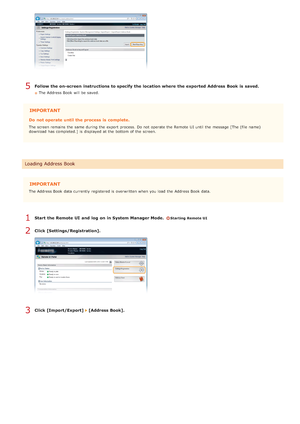 Page 466Follow the on-screen  instructions to specify the location where  the exported Address Book is  saved.
The Address Book will  be saved.
IMPORTANT
Do  not operate until the process is  complete.
The screen remains  the  same during the  export  process.  Do not  operate the  Remote  UI until the  message [The (file name)
download  has completed.]  is  displayed at the  bottom of the  screen.
IMPORTANT
The Address Book data currently registered is  overwritten when you load the  Address Book data.
Start...