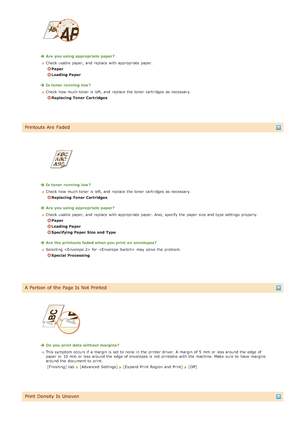 Page 580Are  you using appropriate paper?
Check usable  paper,  and  replace  with appropriate paper.
Paper
Loading Paper
Is toner  running  low ?
Check how much toner is  left, and  replace  the  toner cartridges  as necessary.
Replacing Toner  Cartridges
Printouts Are Faded
Is toner  running  low ?
Check how much toner is  left, and  replace  the  toner cartridges  as necessary.
Replacing Toner  Cartridges
Are  you using appropriate paper?
Check usable  paper,  and  replace  with appropriate paper.  Also,...