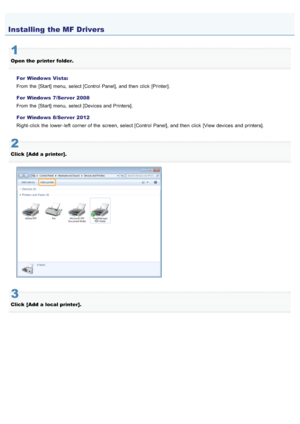 Page 7200AWU-00C
1
Open the  printer folder.For  Windows Vista:
From  the  [Start] menu,  select [Control Panel], and then  click  [Printer].
For  Windows 7/Server 2008
From  the  [Start] menu,  select [Devices and Printers].
For  Windows 8/Server 2012
Right - click  the  lower - left  corner of the  screen, select [Control Panel], and then  click  [View devices  and printers].
2
Click  [Add a printer].
3
Click  [Add a local printer].
Installing the MF Drivers
>à>à>Ì>Û>Ì>ã>à
 