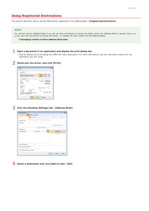 Page 1820ALJ-046
Using Registered Destinations
This section  describes  how to  specify  destinations registered in the  Address Book.  Registering Destinations
NOTE
You  cannot  use the  Address Book if  you do not  have permission to  access the  folder where the  Address Book is  saved. Log  on  as
a user  who has permission to  access the  folder,  or change the  save  location of the  Address Book.
Changing Location  to Save  Address Book Data
Open a document  in an application and  display the print dialog...