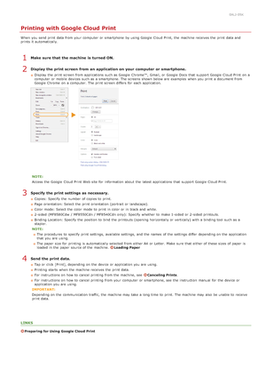 Page 2430ALJ-05K
Printing with Google Cloud Print
When  you send print data from your computer  or smartphone  by using Google  Cloud Print,  the  machine receives the  print data and
prints  it automatically.
Make sure that  the machine is  turned ON.
Display the print screen  from an application on your computer  or smartphone.
Display the  print screen from applications  such as Google  Chrome™, Gmail, or Google  Docs that  support Google  Cloud Print  on  a
computer  or mobile devices such as a smartphone....