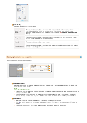 Page 275Specify the  output resolution and  output size.
[Color  Mode]Select the  image type to  scan documents.
[Black and
White] The document is  scanned as a black and  white  image (in black and  white  only,  with no
intermediate shades of gray). You  can change the  threshold  that  separates text in the
document or the  image into black and  white  with [Threshold] (
Adjusting  Brightness and
Color ).
[Grayscale] The document is  scanned as a grayscale image (in black and  white  with intermediate shades...