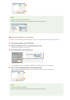 Page 282NOTE
Calling registered Favorite Settings
Display a preview  image, and  select the  registered setting in the  drop-down list.
Registering the Brightness or Color Setting
To register  only the  brightness, contrast, histogram, tone curve, or threshold  setting, follow  the  procedure below.
Place the document(s), and  click [Preview].
Adjust the brightness or color.
Adjusting Brightness  and Color
Select settings to  register  as necessary.
Select [Add/Delete] in the drop -down  list.
The [Add/Delete...